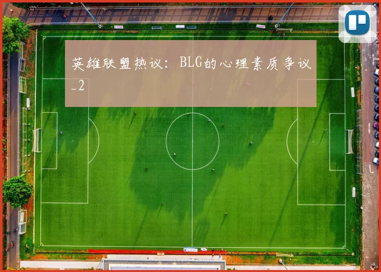 英雄联盟热议：BLG的心理素质争议_2